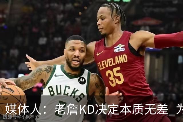 媒体人：老詹/KD决定本质无差 为夺冠离开母队巅峰抱团终颠沛流离